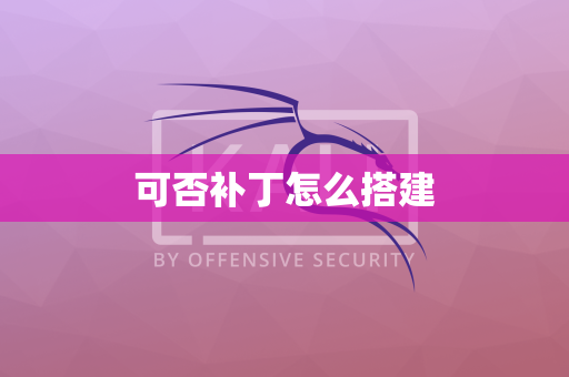 可否补丁怎么搭建