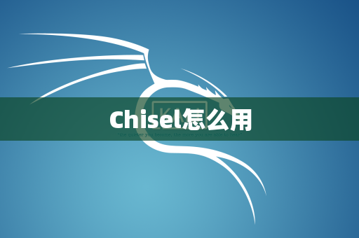 Chisel怎么用