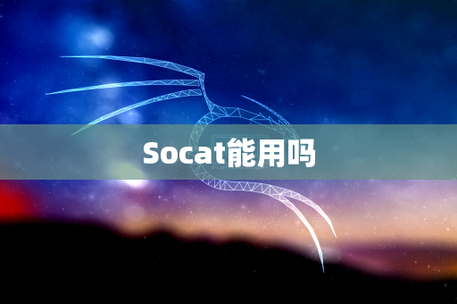 Socat能用吗