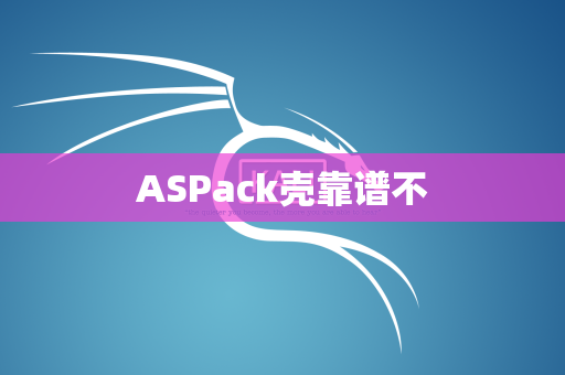 ASPack壳靠谱不