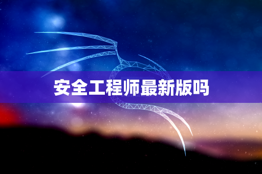 安全工程师最新版吗