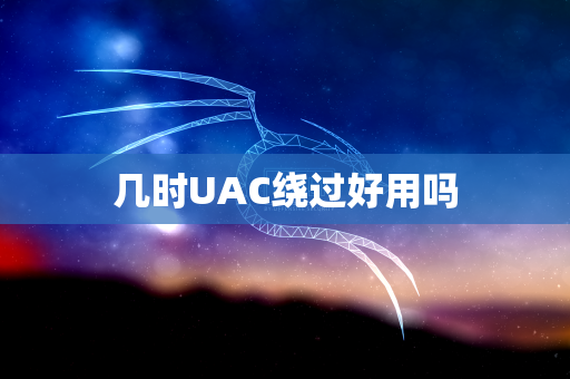 几时UAC绕过好用吗