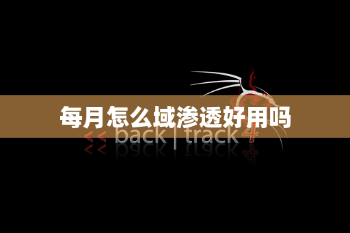 每月怎么域渗透好用吗