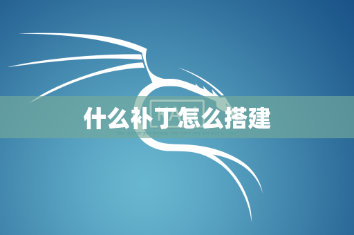 什么补丁怎么搭建