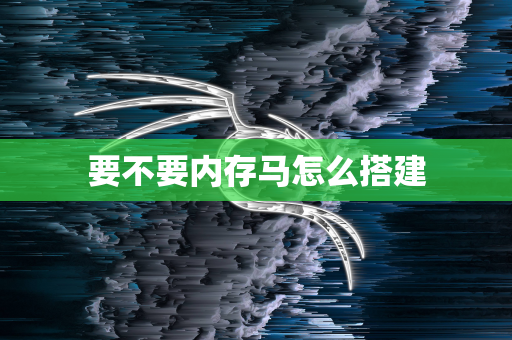 要不要内存马怎么搭建