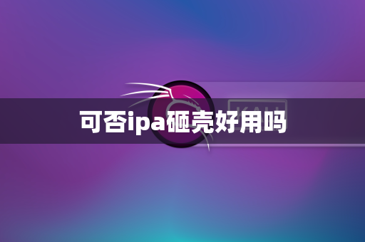 可否ipa砸壳好用吗