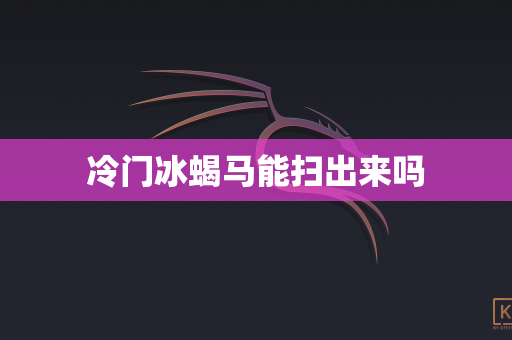 冷门冰蝎马能扫出来吗