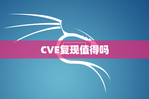 CVE复现值得吗