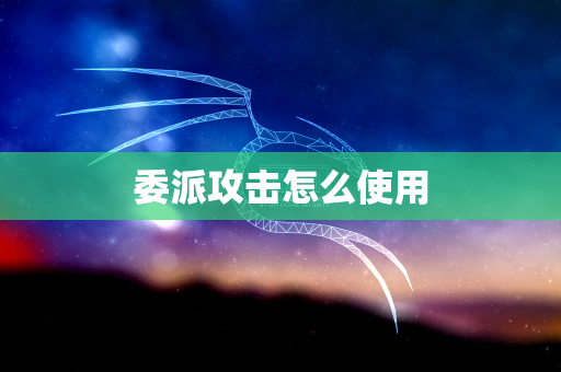 委派攻击怎么使用