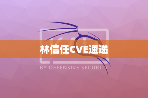 林信任CVE速递