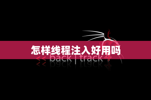 怎样线程注入好用吗